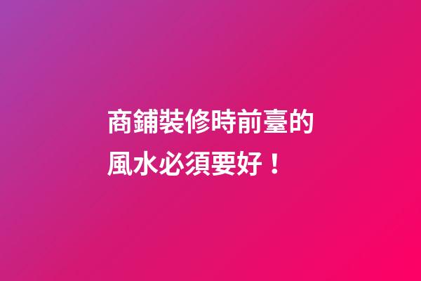 商鋪裝修時前臺的風水必須要好！